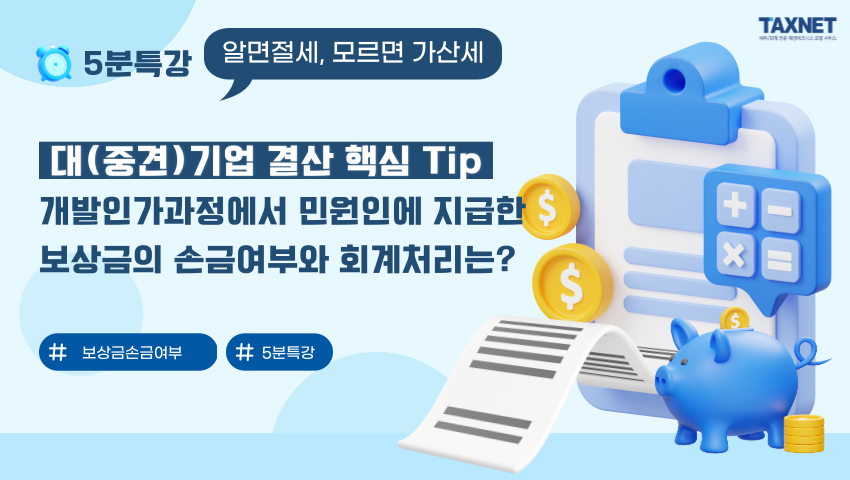 대(중견)기업 결산 핵심 Tip_ 개발인가과정에서 민원인에 지급한 보상금의 손금여부와 회계처리는?